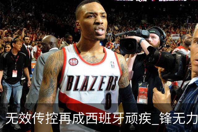 无效传控再成西班牙顽疾 锋无力恐成斗牛士致命短板